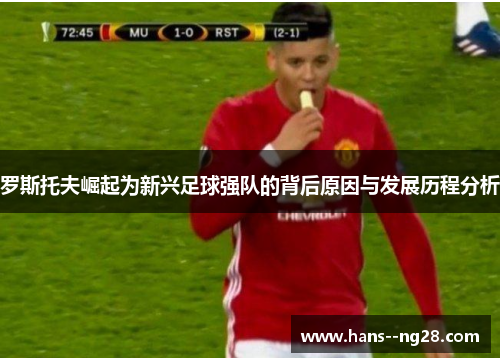 罗斯托夫崛起为新兴足球强队的背后原因与发展历程分析