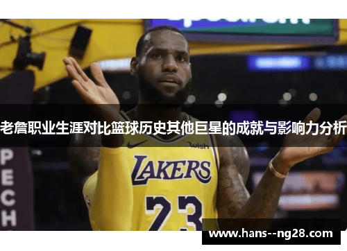 老詹职业生涯对比篮球历史其他巨星的成就与影响力分析