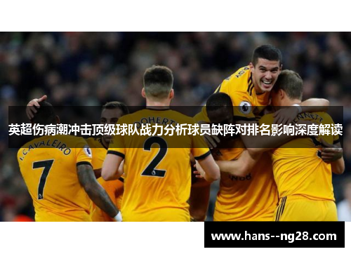英超伤病潮冲击顶级球队战力分析球员缺阵对排名影响深度解读