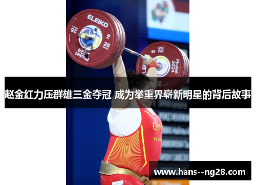 赵金红力压群雄三金夺冠 成为举重界崭新明星的背后故事