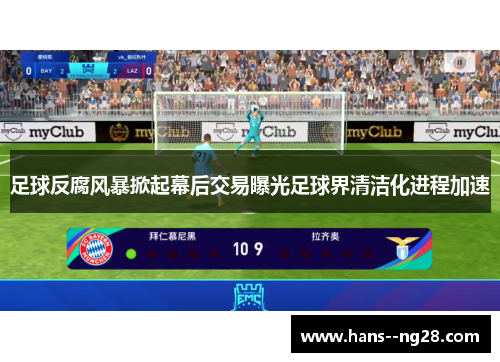 足球反腐风暴掀起幕后交易曝光足球界清洁化进程加速