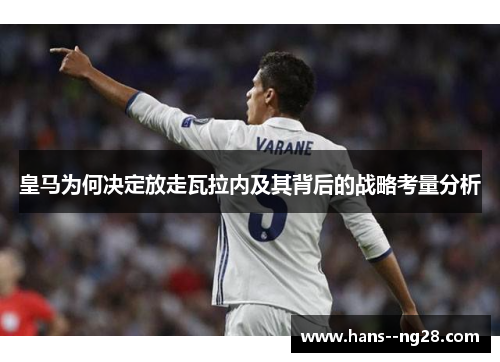 皇马为何决定放走瓦拉内及其背后的战略考量分析