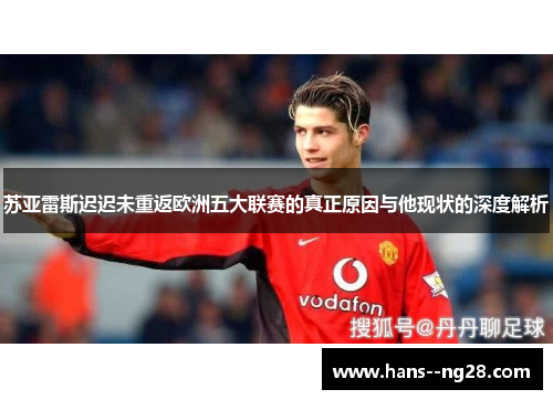 苏亚雷斯迟迟未重返欧洲五大联赛的真正原因与他现状的深度解析