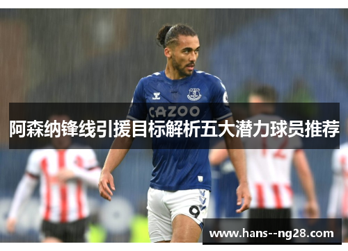 阿森纳锋线引援目标解析五大潜力球员推荐