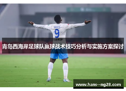 青岛西海岸足球队赢球战术技巧分析与实施方案探讨