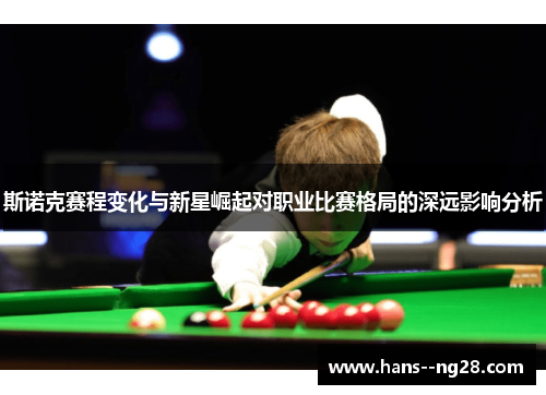 斯诺克赛程变化与新星崛起对职业比赛格局的深远影响分析