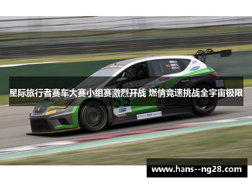 星际旅行者赛车大赛小组赛激烈开战 燃情竞速挑战全宇宙极限
