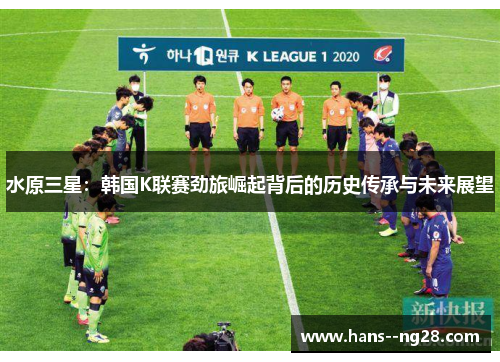 水原三星:韩国K联赛劲旅崛起背后的历史传承与未来展望 水原三星:韩国K联赛劲旅崛起背后的历史传承与未来展望