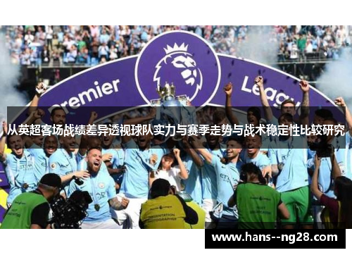 从英超客场战绩差异透视球队实力与赛季走势与战术稳定性比较研究