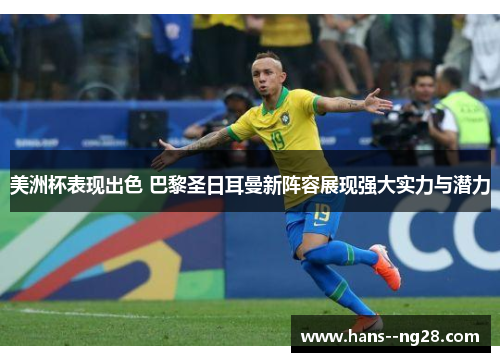 美洲杯表现出色 巴黎圣日耳曼新阵容展现强大实力与潜力