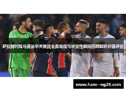 萨拉赫对阵马赛法甲关键战全面表现与决定性瞬间回顾解析价值评估