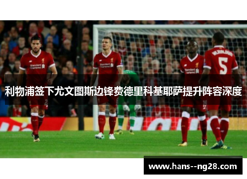 利物浦签下尤文图斯边锋费德里科基耶萨提升阵容深度