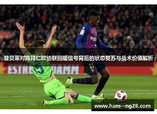 登贝莱对阵拜仁欧协联回暖信号背后的状态复苏与战术价值解析 登贝莱对阵拜仁欧协联回暖信号背后的状态复苏与战术价值解析