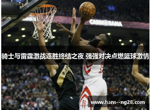 骑士与雷霆激战连胜终结之夜 强强对决点燃篮球激情