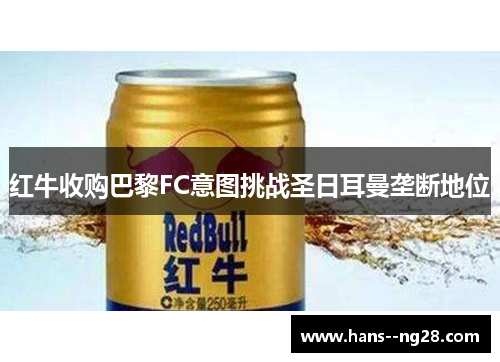 红牛收购巴黎FC意图挑战圣日耳曼垄断地位