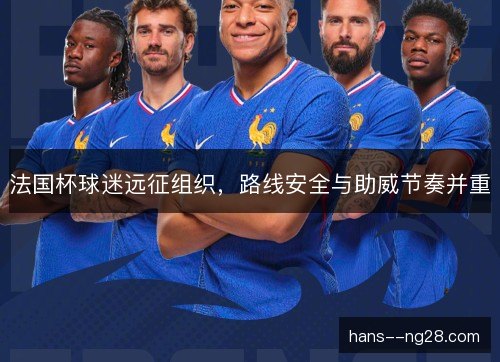 法国杯球迷远征组织，路线安全与助威节奏并重